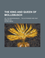 The King and Queen of Mollebusch: Or, the Indispensables ... the Authorized and Only English Ed