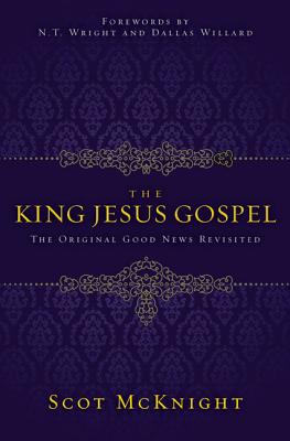 The King Jesus Gospel: The Original Good News Revisited - McKnight, Scot