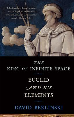 The King of Infinite Space: Euclid and His Elements - Berlinski, David, PH.D.