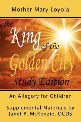 The King of the Golden City, an Allegory for Children - Loyola, Mother Mary, and Mary, and McKenzie, Janet P (Supplement by)