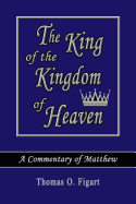 The King of the Kingdom of Heaven: A Commentary of Matthew