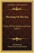 The King of the Sea: A Tale of the Fearless and Free (1852)