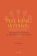 The King Within: Reformations of Power in Shakespeare and Calderon