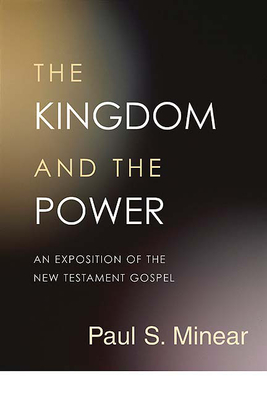 The Kingdom and the Power: An Exposition of the New Testament Gospel - Minear, Paul S
