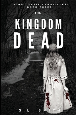 The Kingdom Dead: Cajun Zombie Chronicles: Book Three - Smith, S L