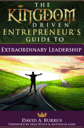 The Kingdom Driven Entrepreneur's Guide To Extraordinary Leadership