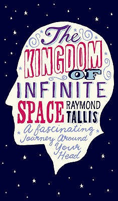 The Kingdom of Infinite Space: A Fantastical Journey around Your Head - Tallis, Raymond