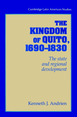 The Kingdom of Quito, 1690-1830: The State and Regional Development - Andrien, Kenneth J.