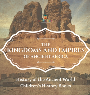 The Kingdoms and Empires of Ancient Africa - History of the Ancient World Children's History Books - Baby Professor