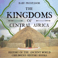 The Kingdoms of Central Africa - History of the Ancient World Children's History Books