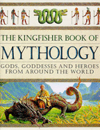 The Kingfisher Book of Mythology: Gods, Godesses and Heroes from Around the World - O'Neill, Cynthia (Editor), and etc. (Editor)