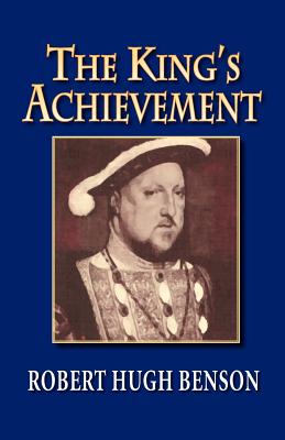 The King's Achievement - Benson, Robert Hugh, Msgr.