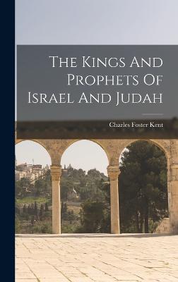 The Kings And Prophets Of Israel And Judah - Kent, Charles Foster