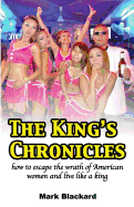 The King's Chronicles: How to Escape the Wrath of American Women and Live Like a King