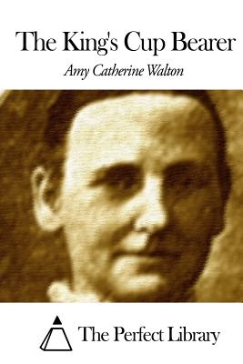 The King's Cup Bearer - The Perfect Library (Editor), and Walton, Amy Catherine