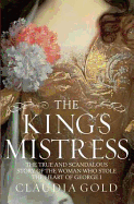 The King's Mistress: Scandal, Intrigue and the True Story of the Woman Who Stole George I's Heart