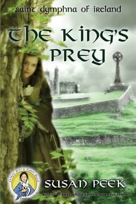 The King's Prey: Saint Dymphna of Ireland - Peek, Susan P