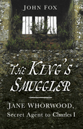 The King's Smuggler: Jane Whorwood, Secret Agent to Charles I