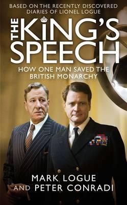 The King's Speech: Based on the Recently Discovered Diaries of Lionel Logue - Logue, Mark, and Conradi, Peter