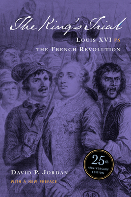 The King's Trial: The French Revolution Vs. Louis XVI - Jordan, David Paul