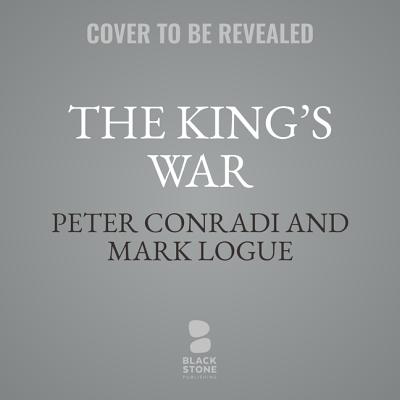 The King's War: The Friendship of George VI and Lionel Logue During World War II - Logue, Mark, and Conradi, Peter, and Patmore, Greg (Read by)