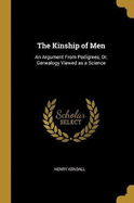 The Kinship of Men: An Argument From Pedigrees, Or, Genealogy Viewed as a Science