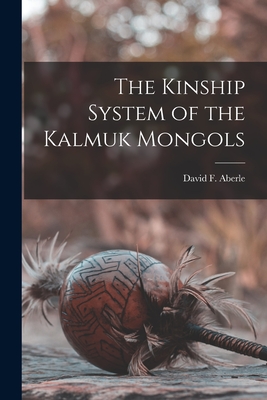 The Kinship System of the Kalmuk Mongols - Aberle, David F (David Friend) 1918 (Creator)