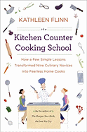 The Kitchen Counter Cooking School: How a Few Simple Lessons Transformed Nine Culinary Novices Into Fearless Home Co Oks