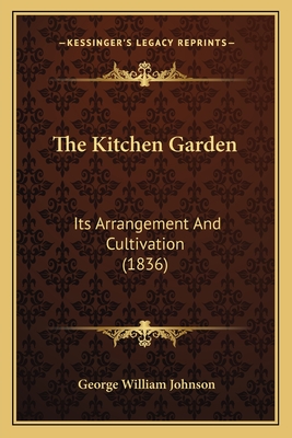 The Kitchen Garden: Its Arrangement and Cultivation (1836) - Johnson, George William