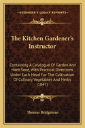 The Kitchen Gardener's Instructor: Containing a Catalogue of Garden and Herb Seed ...