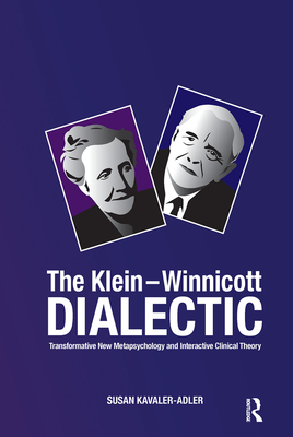 The Klein-Winnicott Dialectic: Transformative New Metapsychology and Interactive Clinical Theory - Kavaler-Adler, Susan