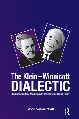 The Klein-Winnicott Dialectic: Transformative New Metapsychology and Interactive Clinical Theory - Kavaler-Adler, Susan