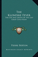 The Klondike Fever: The Life And Death Of The Last Great Gold Rush - Berton, Pierre