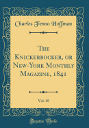 The Knickerbocker, or New-York Monthly Magazine, 1841, Vol. 18 (Classic Reprint)