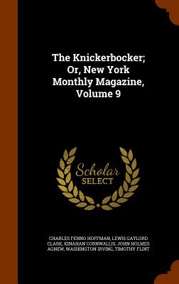 The Knickerbocker; Or, New York Monthly Magazine, Volume 9 - Hoffman, Charles Fenno, and Clark, Lewis Gaylord, and Cornwallis, Kinahan