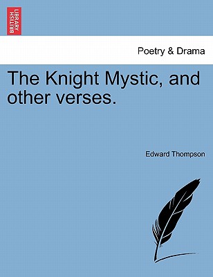 The Knight Mystic, and Other Verses. - Thompson, Edward, Jr.