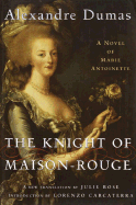 The Knight of Maison-Rouge: A Novel of Marie Antoinette - Dumas, Alexandre, and Rose, Julie (Translated by), and Carcaterra, Lorenzo (Introduction by)