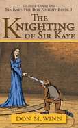 The Knighting of Sir Kaye: Sir Kaye the Boy Knight Book 1