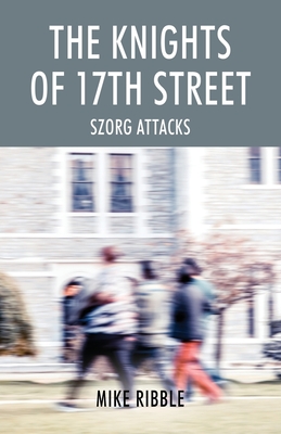 The Knights of 17th Street: Szorg Attacks - Ribble, Mike