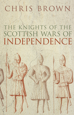 The Knights of the Scottish Wars - Brown, Chris, Professor