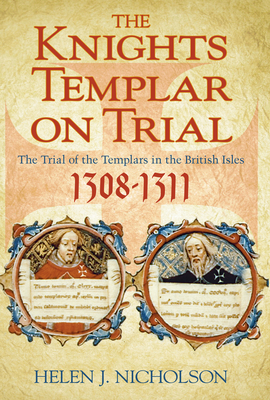 The Knights Templar on Trial: The Trial of the Templars in the British Isles 1308-1311 - Nicholson, Helen J