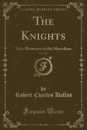 The Knights, Vol. 2 of 3: Tales Illustrative of the Marvellous (Classic Reprint)