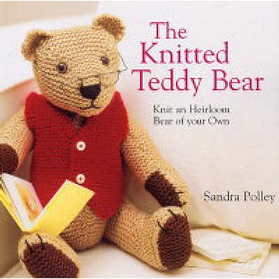 The Knitted Teddy Bear: Knit an Heirloom Bear of Your Own - Polley, Sandra