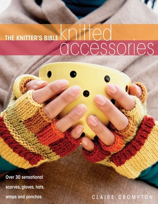 The Knitter's Bible - Knitted Accessories - Crompton, Claire