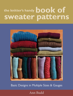 The Knitter's Handy Book of Sweater Patterns: Basic Designs in Multiple Sizes and Gauges - Budd, Ann