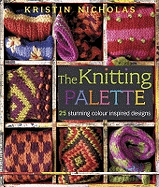 The Knitting Palette: 25 Stunning Colour Inspired Designs