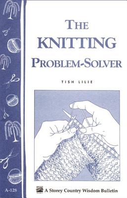 The Knitting Problem Solver: Storey's Country Wisdom Bulletin A-128 - Lilie, Tish