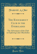 The Knockabout Club in the Everglades: The Adventures of the Club in Exploring Lake Okechobee (Classic Reprint)