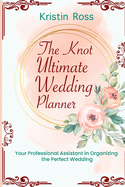 The Knot Ultimate Wedding Planner: Your Professional Assistant in Organizing the Perfect Wedding (New Wedding Ideas, Royal Wedding, Worksheets, Party Checklis, Perfect Wedding Planner, Small Budget)
