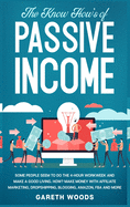 The Know How's of Passive Income: Some People Seem to do The 4-Hour Workweek and Make a Good Living. How? Make Money With Affiliate Marketing, Dropshipping, Blogging, Amazon, FBA and More